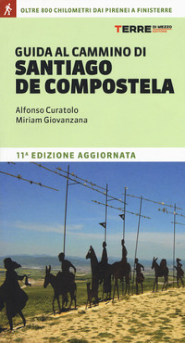 Guida al cammino di Santiago de Compostela. Oltre 800 chilometri dai Pirenei a Finisterre - Alfonso Curatolo - Miriam Giovanzana