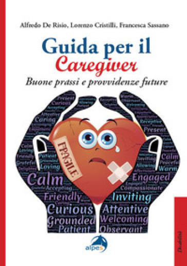 Guida per il caregiver. Buone prassi e provvidenze future - Alfredo De Risio - Lorenzo Cristilli - Francesca Sassano