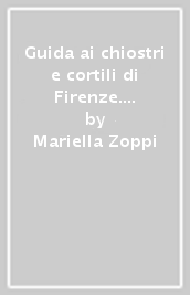 Guida ai chiostri e cortili di Firenze. Ediz. italiana e inglese