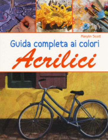 Guida completa ai colori acrilici. Ediz. a colori - Marylin Scott