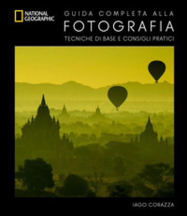 Guida completa alla fotografia. Tecniche di base e consigli pratici. Ediz. illustrata - Iago Corazza