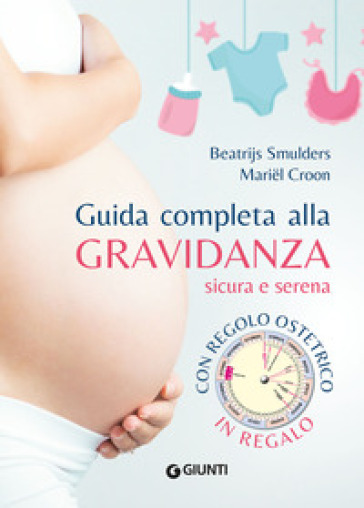 Guida completa alla gravidanza sicura e serena. Nuova ediz. Con regolo ostetrico - Beatrijs Smulders - Mariel Croon