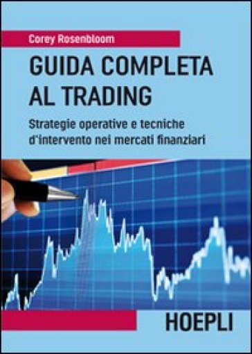 Guida completa al trading. Strategie operative e tecniche d'intervento nei mercati finanziari - Corey Rosenbloom