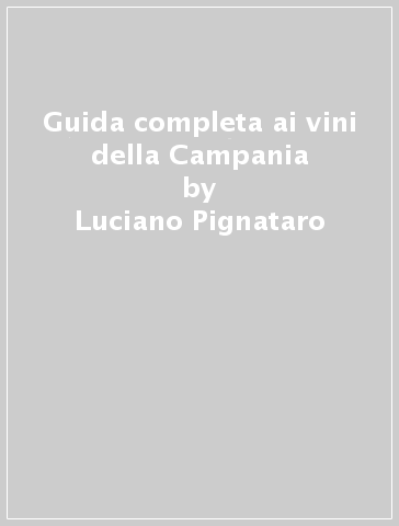 Guida completa ai vini della Campania - Luciano Pignataro