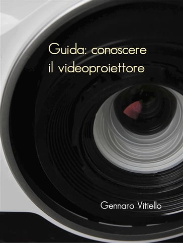 Guida: conoscere il videoproiettore - Gennaro Vitiello