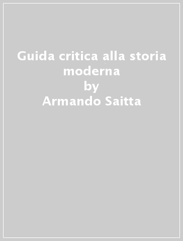Guida critica alla storia moderna - Armando Saitta
