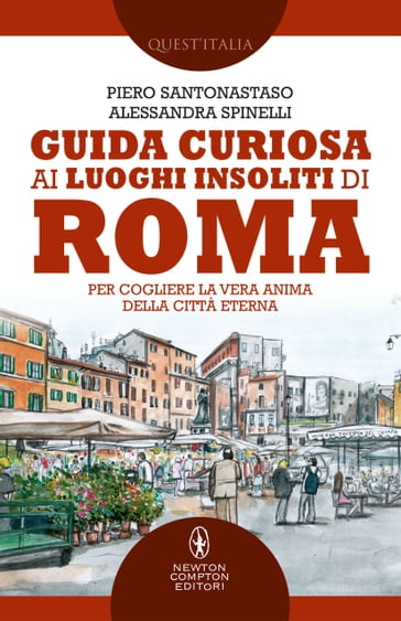 Guida curiosa ai luoghi insoliti di Roma - Alessandra Spinelli - Piero Santonastaso