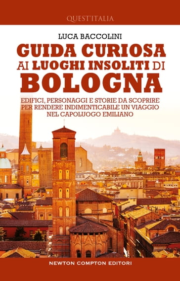 Guida curiosa ai luoghi insoliti di Bologna - Luca Baccolini