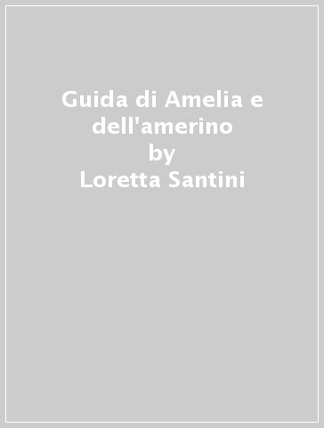 Guida di Amelia e dell'amerino - Loretta Santini