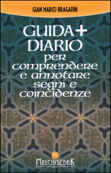 Guida + diario per comprendere e annotare segni e coincidenze. Gli insegnamenti per creare il nostro destino - Gian Marco Bragadin