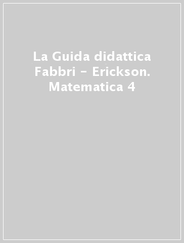 La Guida didattica Fabbri - Erickson. Matematica 4