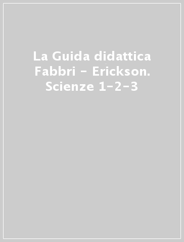 La Guida didattica Fabbri - Erickson. Scienze 1-2-3
