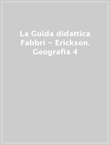 La Guida didattica Fabbri - Erickson. Geografia 4