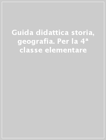 Guida didattica storia, geografia. Per la 4ª classe elementare