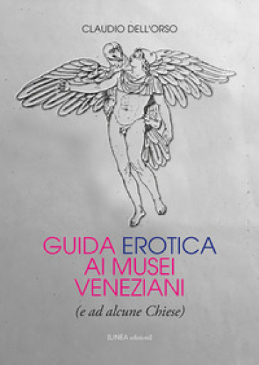 Guida erotica ai musei veneziani (e ad alcune chiese) - Claudio Dell