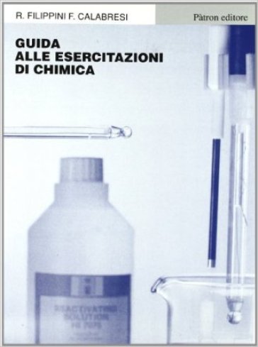 Guida alle esercitazioni di chimica. Per gli Ist. Tecnici agrari - Remo Filippini - Francesco Calabresi