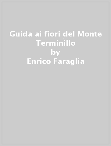 Guida ai fiori del Monte Terminillo - Enrico Faraglia - Silvano Landi