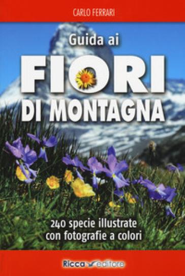 Guida ai fiori di montagna. Ediz. a colori - Carlo Ferrari