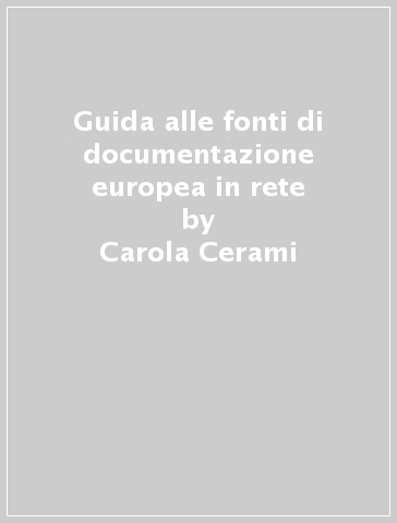Guida alle fonti di documentazione europea in rete - Carola Cerami