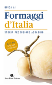 Guida ai formaggi d Italia. Storia produzione assaggio