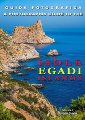 Guida fotografica. Isole Egadi-A photographic guide to Egadi Islands. Ediz. bilingue