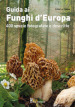 Guida ai funghi d Europa. 400 specie fotografate e descritte. Ediz. illustrata