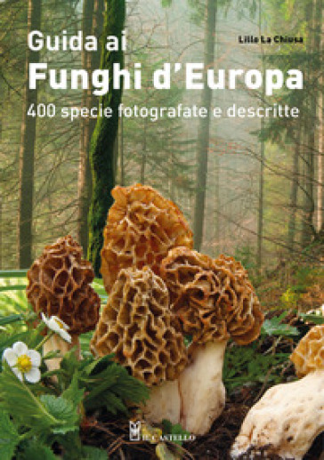 Guida ai funghi d'Europa. 400 specie fotografate e descritte. Ediz. illustrata - Lillo La Chiusa