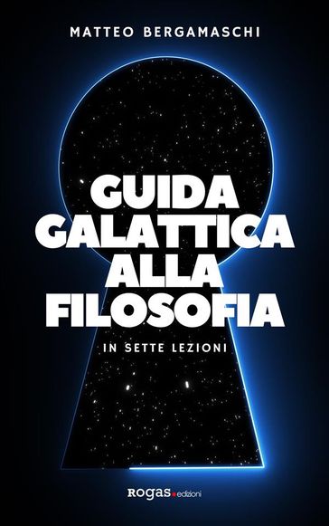 Guida galattica alla filosofia - Matteo Bergamaschi