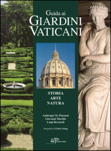 Guida ai giardini vaticani. Storia, arte, natura - Ambrogio M. Piazzoni - Giovanni Morello - Luigi Bernardi