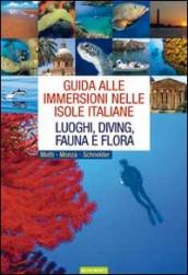 Guida alle immersioni nelle isole italiane. Luoghi, diving, fauna e flora. Ediz. illustrata