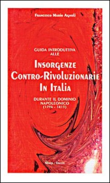 Guida introduttiva alle insorgenze contro-rivoluzionarie in Italia durante il dominio napoleonico (1796-1815) - Francesco Mario Agnoli