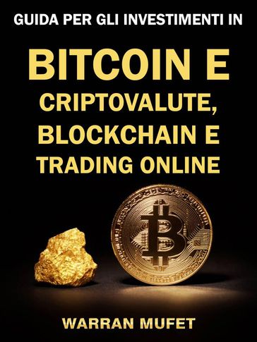 Guida per gli investimenti in Bitcoin e criptovalute, Blockchain e Trading online - Warran Muffet