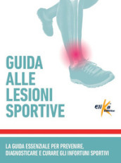 Guida alle lesioni sportive. La guida essenziale per prevenire, diagnosticare e curare gli infortuni sportivi