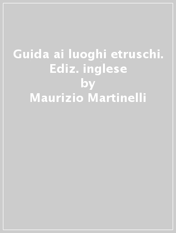 Guida ai luoghi etruschi. Ediz. inglese - Giulio Paolucci - Maurizio Martinelli