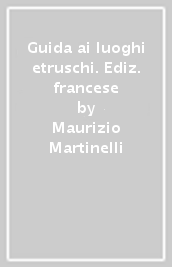 Guida ai luoghi etruschi. Ediz. francese