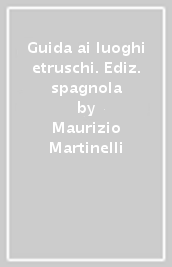 Guida ai luoghi etruschi. Ediz. spagnola