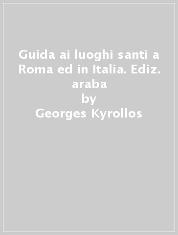 Guida ai luoghi santi a Roma ed in Italia. Ediz. araba - Georges Kyrollos