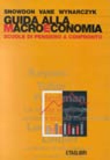 Guida alla macroeconomia. Scuole di pensiero a confronto - Peter Wynarczyk - Howard Vane - Brian Snowdon