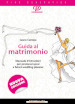 Guida al matrimonio. Manuale d istruzioni per promessi sposi e futuri wedding planner