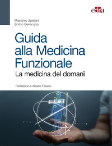 Guida alla medicina funzionale. La medicina del domani - Massimo Spattini - Enrico Bevacqua