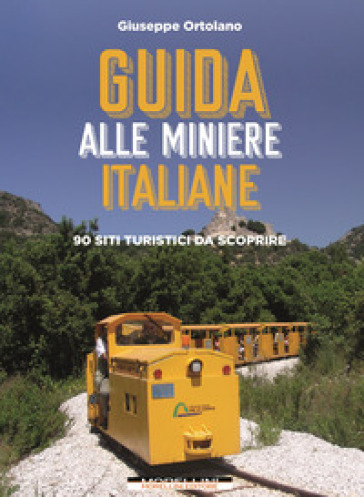 Guida alle miniere italiane. 90 siti turistici da scoprire - Giuseppe Ortolano