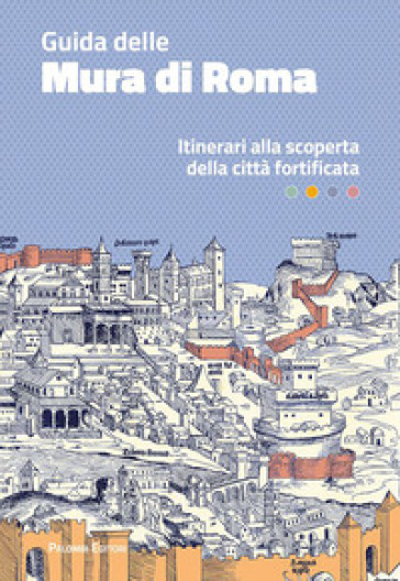 Guida delle mura di Roma. Itinerari alla scoperta della città fortificata - Antonella Gallitto - Simonetta Serra - Valentina Valerio