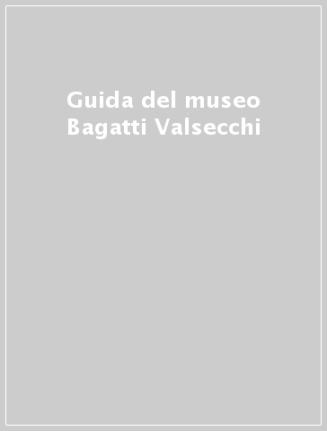 Guida del museo Bagatti Valsecchi