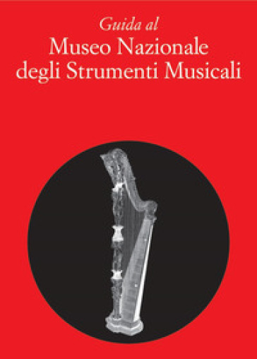 Guida al museo nazionale degli strumenti musicali - Antonio Latanza