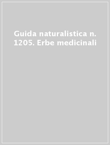 Guida naturalistica n. 1205. Erbe medicinali