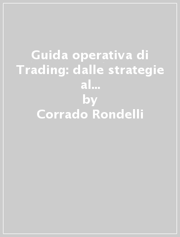 Guida operativa di Trading: dalle strategie al profitto. La calma è la virtù del gain - Corrado Rondelli