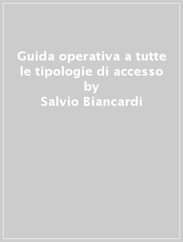 Guida operativa a tutte le tipologie di accesso - Salvio Biancardi