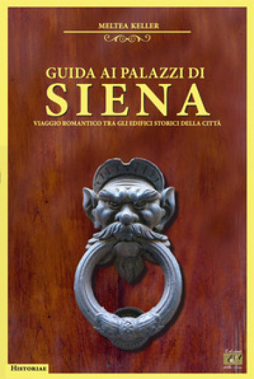 Guida ai palazzi di Siena. Viaggio romantico tra gli edifici storici della città - Meltea Keller