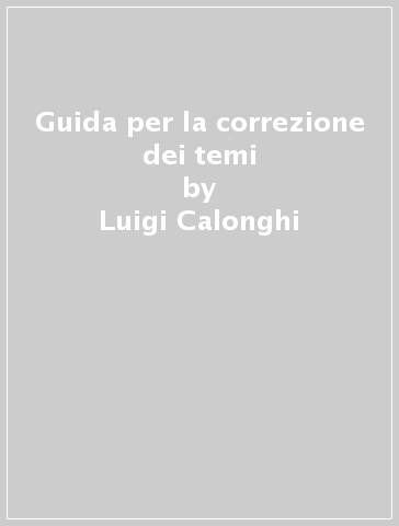 Guida per la correzione dei temi - Luigi Calonghi - Lucia Boncori