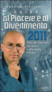 Guida al piacere e al divertimento 2011. Tutti gli indirizzi più nuovi e alla moda d Italia